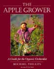 The Apple Grower: A Guide for the Organic Orchardist